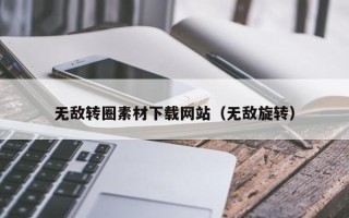 雄安新区无敌转圈素材下载网站（无敌旋转）